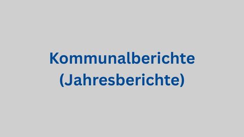 Grauer Hintergrund mit Schriftzug Kommunalberichte (Jahresberichte)